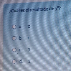 ¿Cuál es el resultado de 3° 2
a. o
b. 1
C 3
d. 2