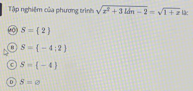 Tập nghiệm của phương trình sqrt(x^2+3lan-2)=sqrt(1+x) là:
Mộ S= 2
B S= -4;2
C S= -4
D S=varnothing