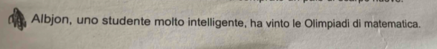 Albjon, uno studente molto intelligente, ha vinto le Olimpiadi di matematica.