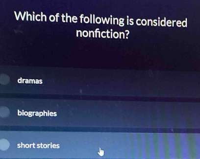 Which of the following is considered
nonfction?
dramas
biographies
short stories