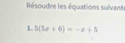 Résoudre les équations suivante 
1. 5(5x+6)=-x+5