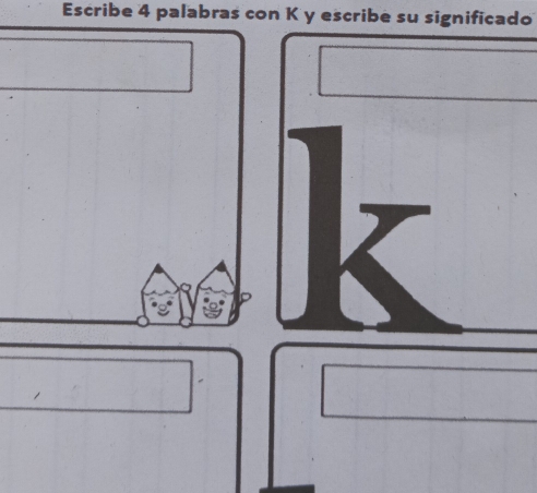 Escribe 4 palabras con K y escribe su significado