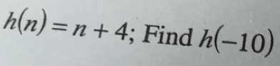 h(n)=n+4; Find h(-10)