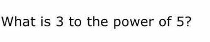 What is 3 to the power of 5?