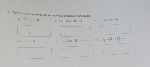 Determina sus soluciones de las siquientes ecuaciones factorizadas 
a. (x+2)(x-1)=0 C. (3x+1)(2x-1)=0 (1-x)(x+5)=0
: 
b. 2x(x+3)=0 d. (x-sqrt(2))(x+sqrt(3))=0 f ( x/2 +1)(1- x/4 )=0