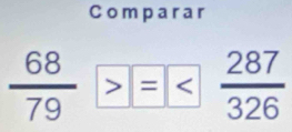 Comparar 
 68/79 >= =frac 326