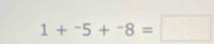 1+^-5+^-8=□