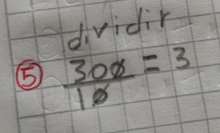 dividin 
⑤  300/10 =3