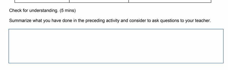 Check for understanding. (5 mins) 
Summarize what you have done in the preceding activity and consider to ask questions to your teacher.