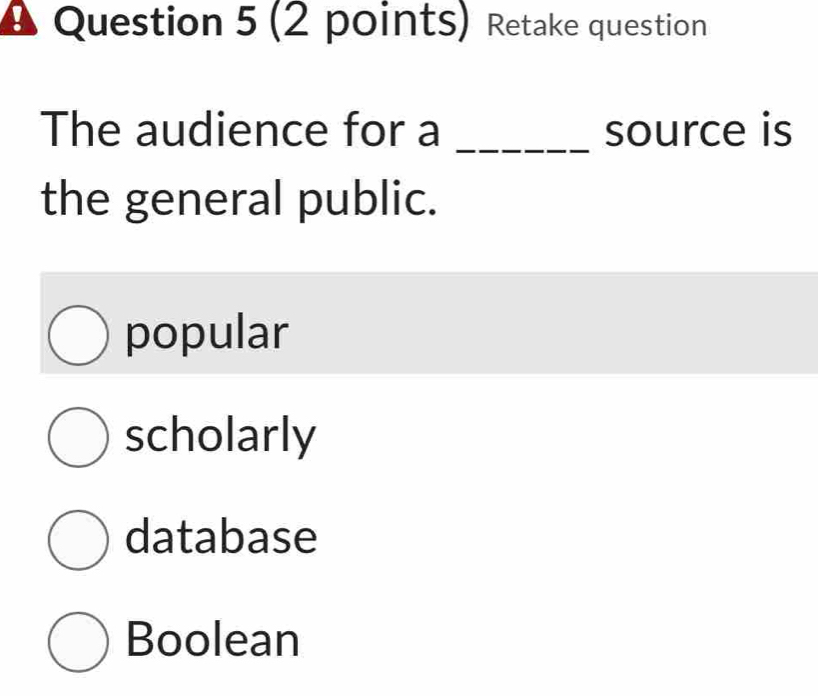 Retake question
The audience for a _source is
the general public.
popular
scholarly
database
Boolean