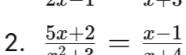  (5x+2)/-2+2 =frac x-1