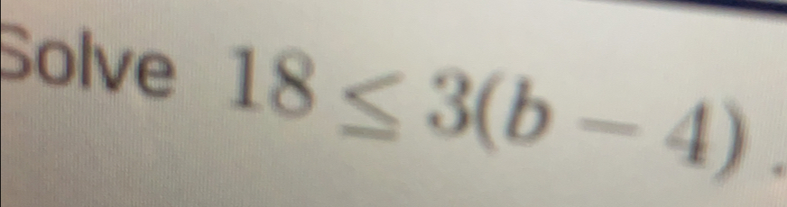 Solve 18≤ 3(b-4)