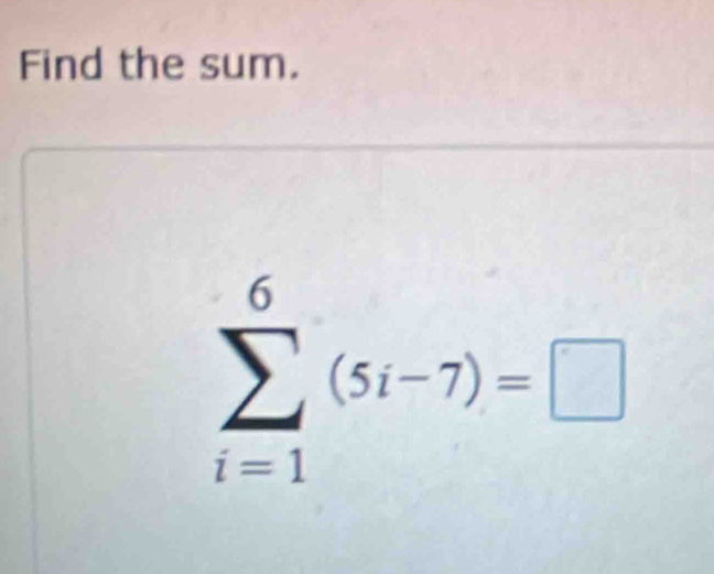 Find the sum.
sumlimits _(i=1)^6(5i-7)=□