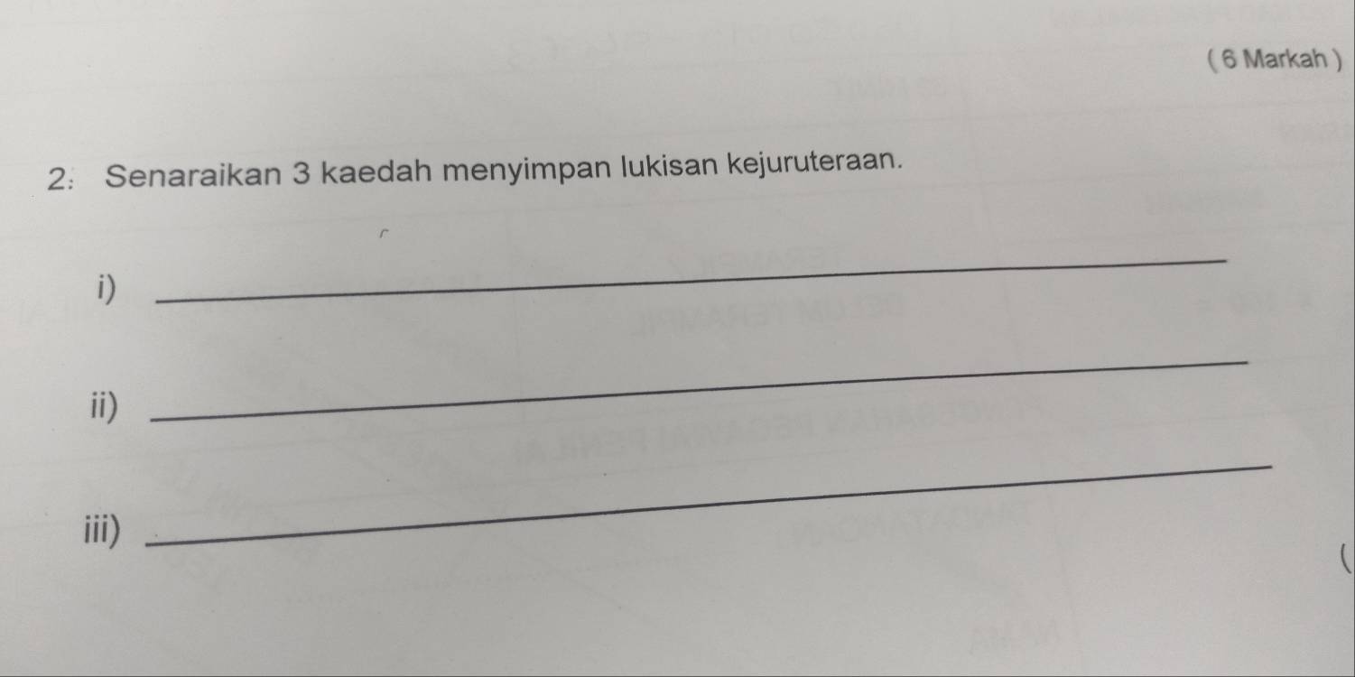 ( 6 Markah ) 
2： Senaraikan 3 kaedah menyimpan lukisan kejuruteraan. 
i) 
_ 
ii) 
_ 
iii) 
_