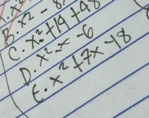 x^2
x^2-8x
B. x^2+14+48 .x^2-x-6
C. E· x^2+7x-18