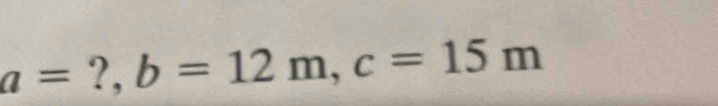 a= ?, b=12m, c=15m