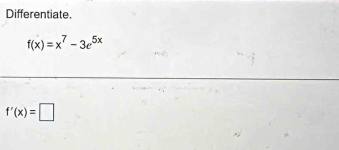 Differentiate.
f(x)=x^7-3e^(5x)
f'(x)=□