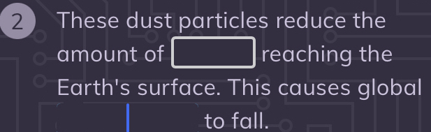 2 ) These dust particles reduce the 
amount of ∴ △ ABC=△ A)(AAS) reaching the
 1/2 *  1/1 
Earth's surface. This causes global 
to fall.