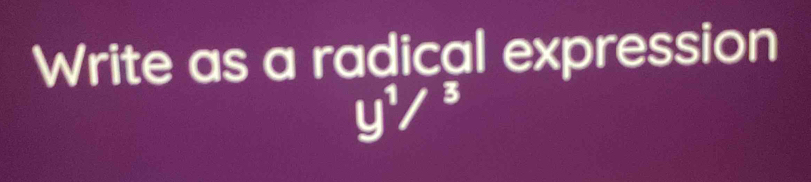 Write as a radical expression
y^(1/3)