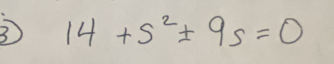 ③ 14+s^2± 9s=0