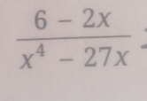  (6-2x)/x^4-27x 