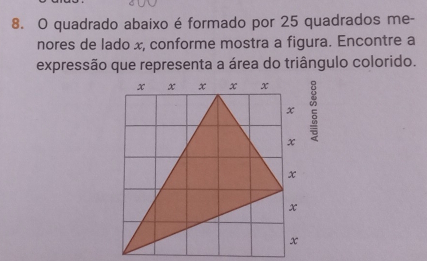 quadrado abaixo é formado por 25 quadrados me- 
nores de lado x, conforme mostra a figura. Encontre a 
expressão que representa a área do triângulo colorido.