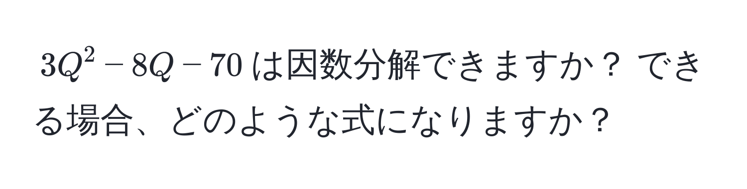 $3Q^2 - 8Q - 70$は因数分解できますか？ できる場合、どのような式になりますか？