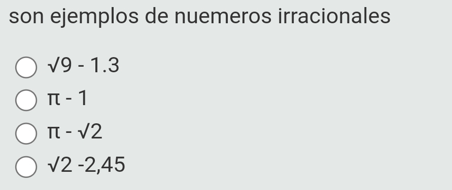 son ejemplos de nuemeros irracionales
sqrt(9)-1.3
π -1
π -sqrt(2)
sqrt(2)-2,45