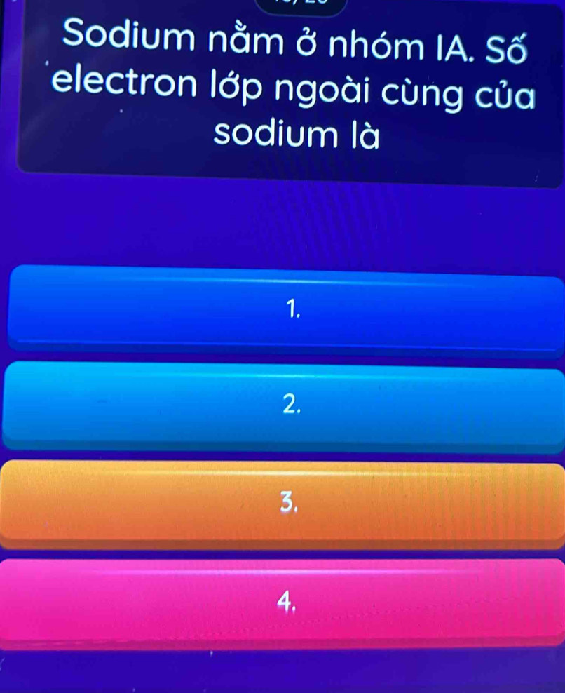 Sodium nằm ở nhóm IA. Số
electron lớp ngoài cùng của
sodium là
1.
2.
3.
4.