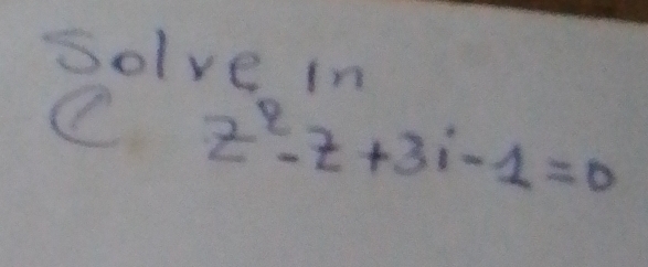 solve in 
e z^2-z+3i-1=0