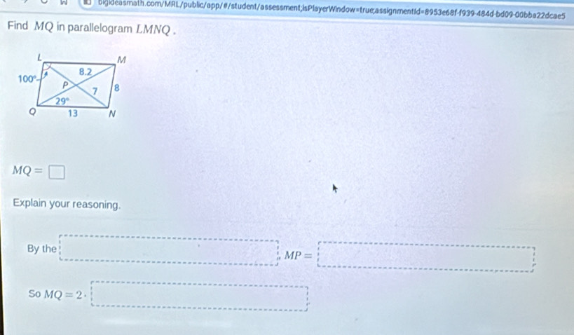 Find MQ in parallelogram LMNQ .
MQ=□
Explain your reasoning.
By the □ MP=□
So MQ=2· □