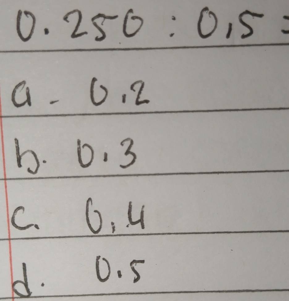 0. 250:0,5=
G 6. 2
b. 0. 3
C. 6: 4
d. 0. 5