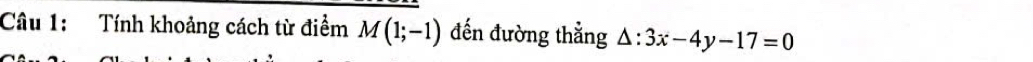Tính khoảng cách từ điểm M(1;-1) đến đường thẳng △ :3x-4y-17=0