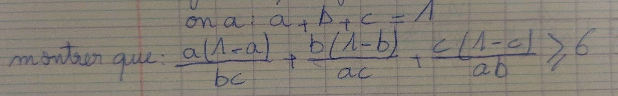 on a a+b+c=wedge
montn que
 (a(1-a))/bc + (b(1-b))/ac + (c(1-c))/ab ≥slant 6