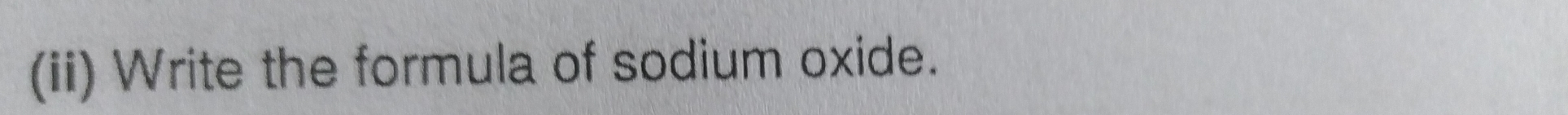 (ii) Write the formula of sodium oxide.