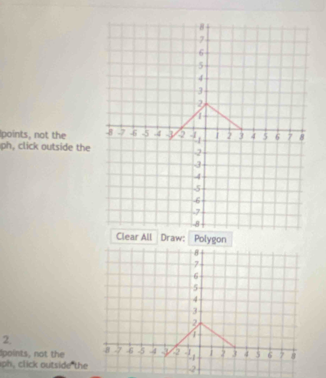 points, not the 
ph, click outside the 
Clear All Draw: Polygon
8
7
6
5
4
3
2
2.
1
points, not the 8 -6 -5 -4 3 2 1 2 3 4 5 6 7 8
ph, click outside the
-2