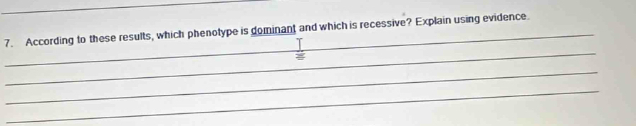 According to these results, which phenotype is dominant and which is recessive? Explain using evidence. 
_ 
_ 
_