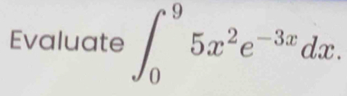 Evaluate ∈t _0^(95x^2)e^(-3x)dx.