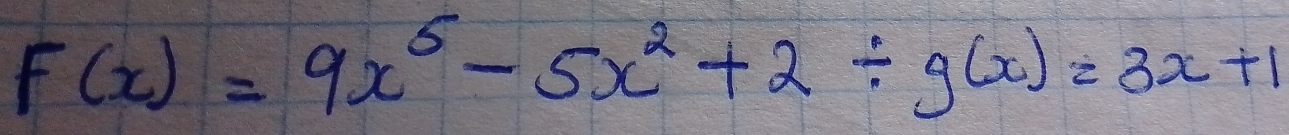 F(x)=9x^5-5x^2+2/ g(x)=3x+1