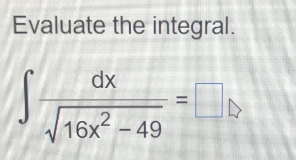 Evaluate the integral.
∈t  dx/sqrt(16x^2-49) =□