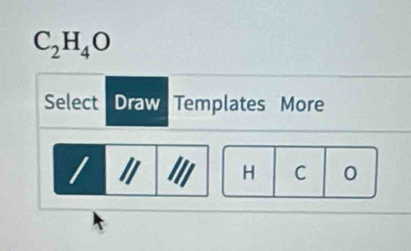 C_2H_4O
Select Draw Templates More 
/ I
H C 0