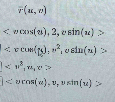 overline r(u,v)

| , v^2, vsin (u)>
] , u, v>
] , v, vsin (u)>