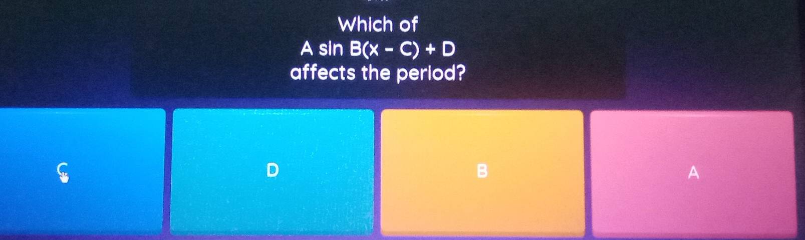 Which of
A sin B(x-C)+D
affects the perlod?
D
B