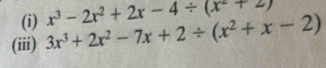 x^3-2x^2+2x-4/ (x^2+2)
(iii) 3x^3+2x^2-7x+2/ (x^2+x-2)