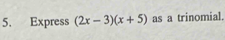 Express (2x-3)(x+5) as a trinomial.