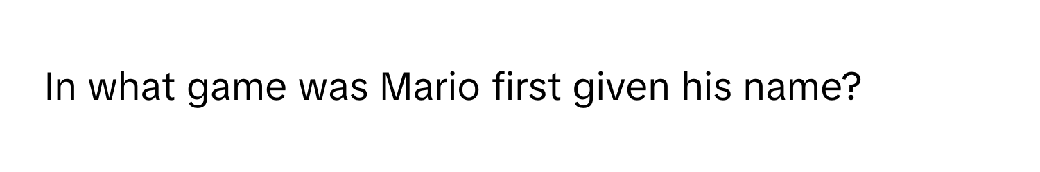 In what game was Mario first given his name?