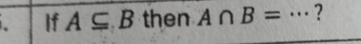 If A⊂eq B then . A∩ B= _?