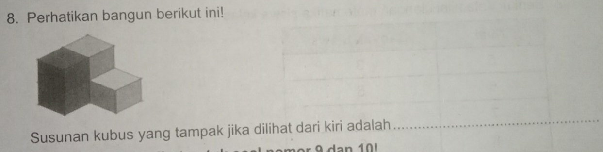 Perhatikan bangun berikut ini! 
Susunan kubus yang tampak jika dilihat dari kiri adalah 
_