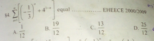 sumlimits _(n=1)^(∈fty)[(- 1/3 )^n+4^(1-n)] equal _EHEECE 2000/2009
A.  1/12  B.  19/12  C.  13/12  D.  25/12 