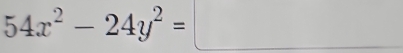 54x^2-24y^2=□